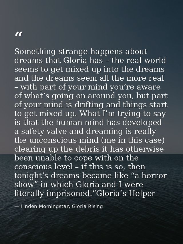 Something strange happens about dreams that Gloria has – the real world seems to get mixed up into the dreams and the dr — Linden Morningstar, Gloria Rising