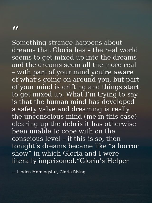Something strange happens about dreams that Gloria has – the real world seems to get mixed up into the dreams and the dr — Linden Morningstar, Gloria Rising