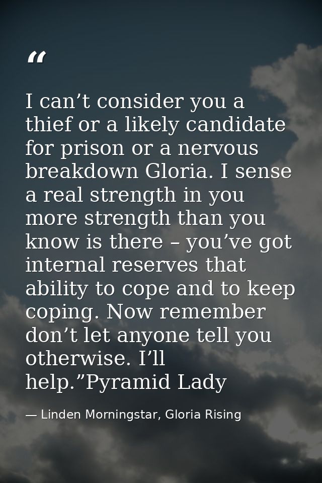 I can’t consider you a thief or a likely candidate for prison or a nervous breakdown Gloria. I sense a real strength in  — Linden Morningstar, Gloria Rising