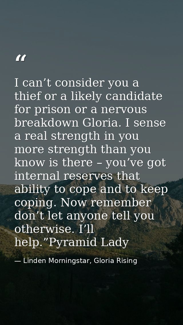 I can’t consider you a thief or a likely candidate for prison or a nervous breakdown Gloria. I sense a real strength in  — Linden Morningstar, Gloria Rising