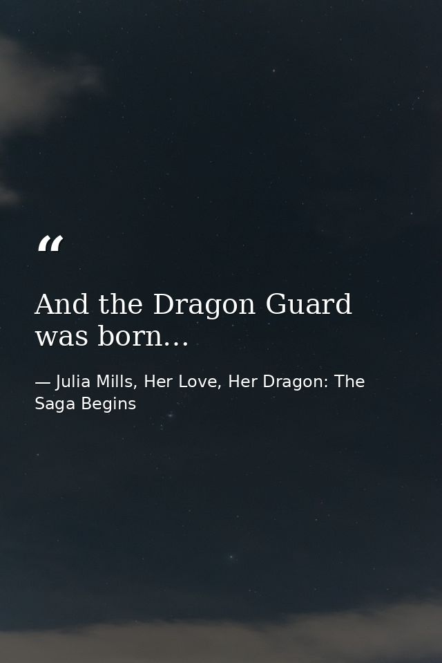 And the Dragon Guard was born… — Julia Mills, Her Love, Her Dragon: The Saga Begins
