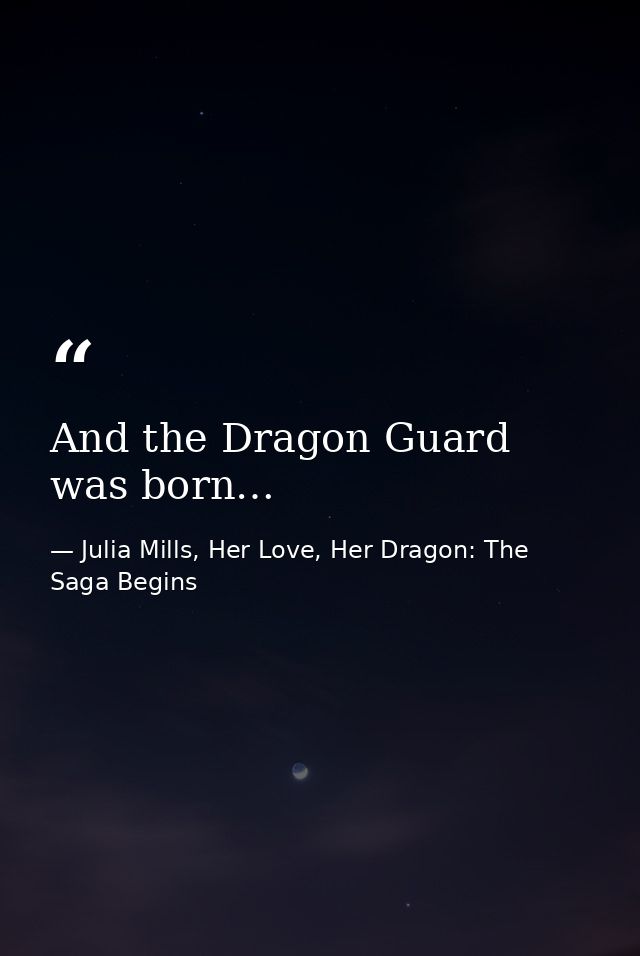 And the Dragon Guard was born… — Julia Mills, Her Love, Her Dragon: The Saga Begins