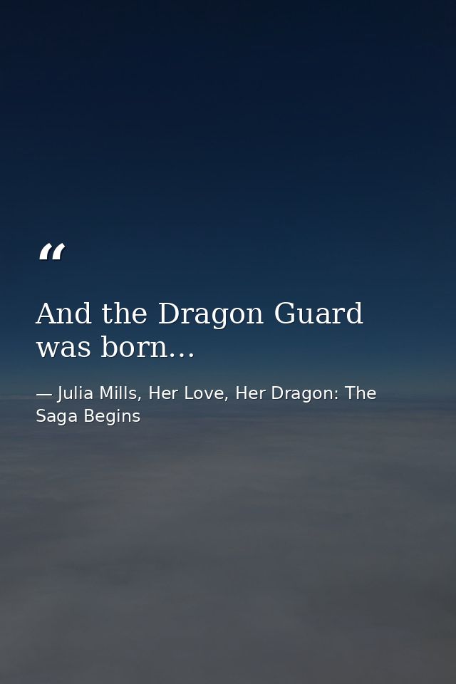 And the Dragon Guard was born… — Julia Mills, Her Love, Her Dragon: The Saga Begins