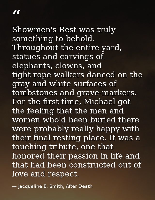 Showmen's Rest was truly something to behold. Throughout the entire yard, statues and carvings of elephants, clowns, and — Jacqueline E. Smith, After Death