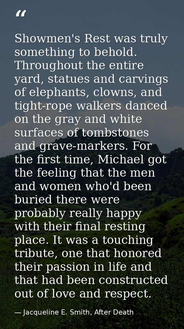Showmen's Rest was truly something to behold. Throughout the entire yard, statues and carvings of elephants, clowns, and — Jacqueline E. Smith, After Death