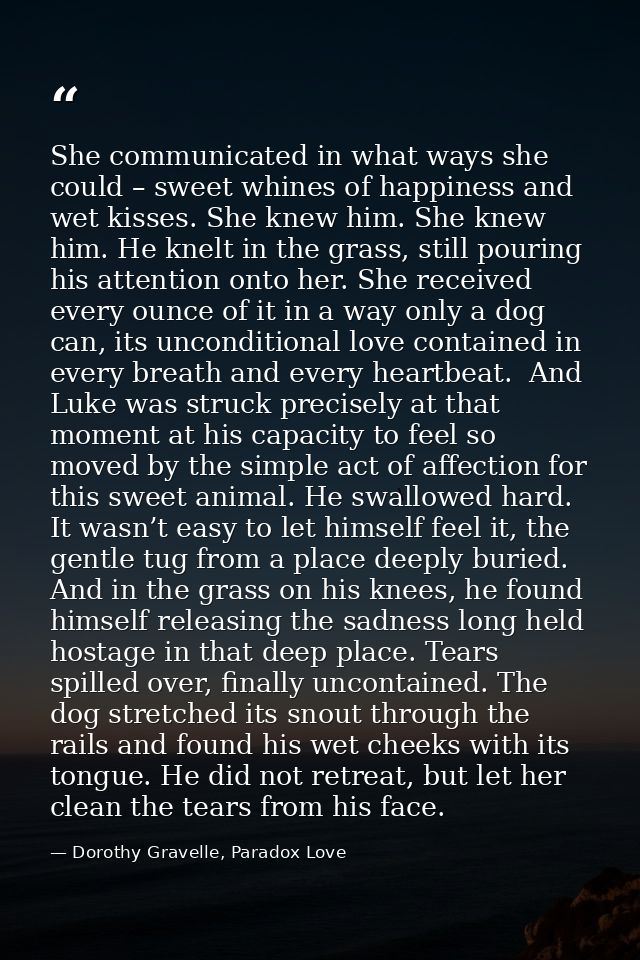 She communicated in what ways she could – sweet whines of happiness and wet kisses. She knew him. She knew him. He knelt — Dorothy Gravelle, Paradox Love