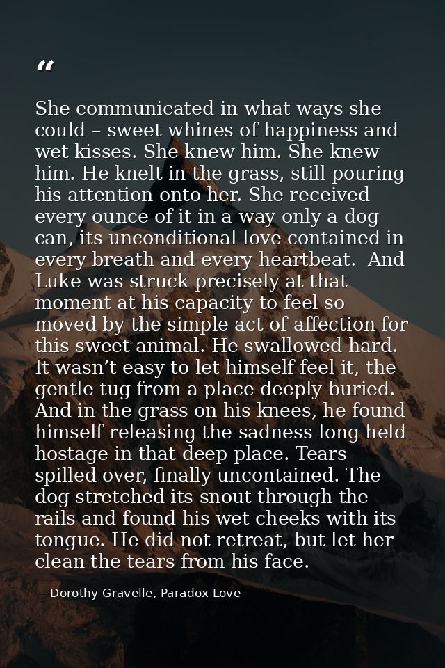 She communicated in what ways she could – sweet whines of happiness and wet kisses. She knew him. She knew him. He knelt — Dorothy Gravelle, Paradox Love