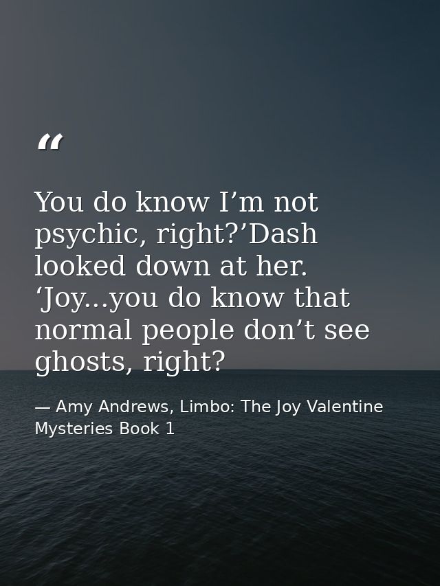 You do know I’m not psychic, right?’Dash looked down at her. ‘Joy...you do know that normal people don’t see ghosts, rig — Amy Andrews, Limbo: The Joy Valentine Mysteries Book 1