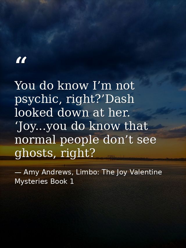 You do know I’m not psychic, right?’Dash looked down at her. ‘Joy...you do know that normal people don’t see ghosts, rig — Amy Andrews, Limbo: The Joy Valentine Mysteries Book 1
