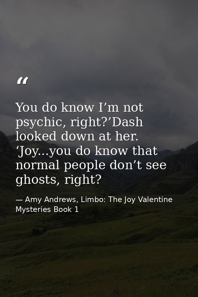You do know I’m not psychic, right?’Dash looked down at her. ‘Joy...you do know that normal people don’t see ghosts, rig — Amy Andrews, Limbo: The Joy Valentine Mysteries Book 1