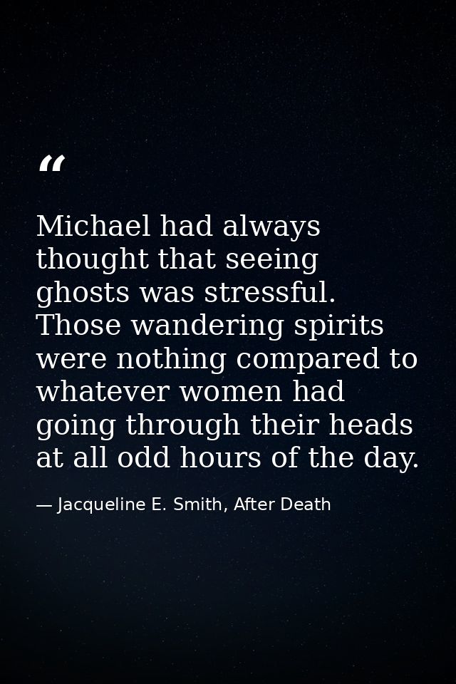 Michael had always thought that seeing ghosts was stressful. Those wandering spirits were nothing compared to whatever w — Jacqueline E. Smith, After Death