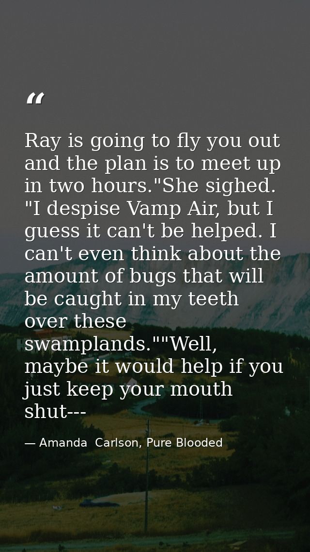 Ray is going to fly you out and the plan is to meet up in two hours."She sighed. "I despise Vamp Air, but I guess it can — Amanda  Carlson, Pure Blooded