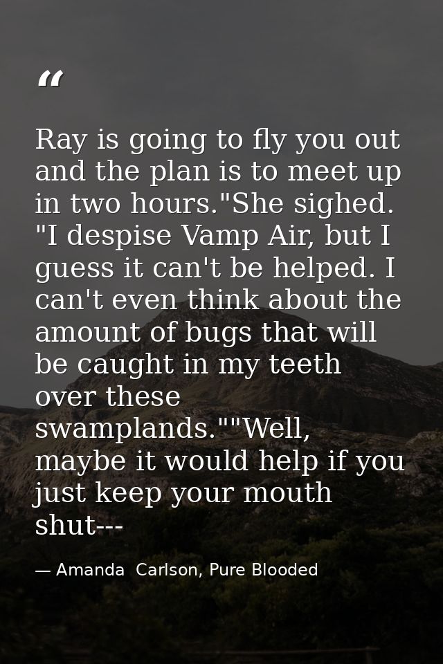 Ray is going to fly you out and the plan is to meet up in two hours."She sighed. "I despise Vamp Air, but I guess it can — Amanda  Carlson, Pure Blooded
