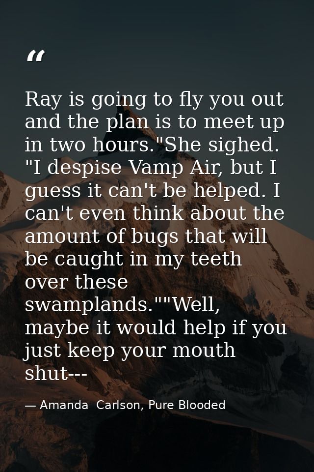 Ray is going to fly you out and the plan is to meet up in two hours."She sighed. "I despise Vamp Air, but I guess it can — Amanda  Carlson, Pure Blooded