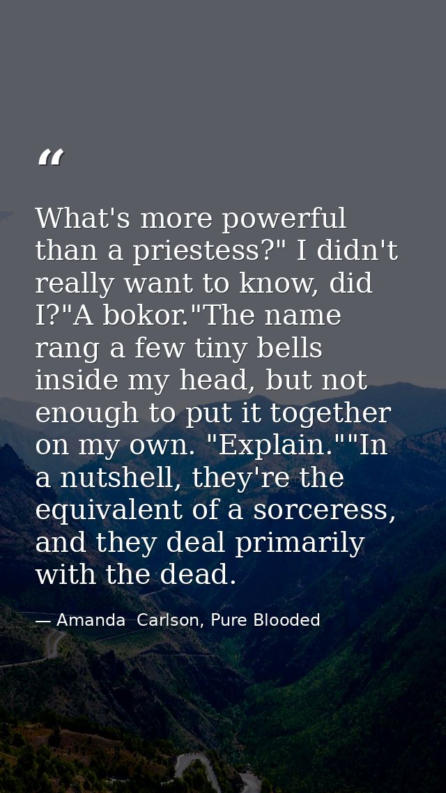 What's more powerful than a priestess?" I didn't really want to know, did I?"A bokor."The name rang a few tiny bells ins — Amanda  Carlson, Pure Blooded