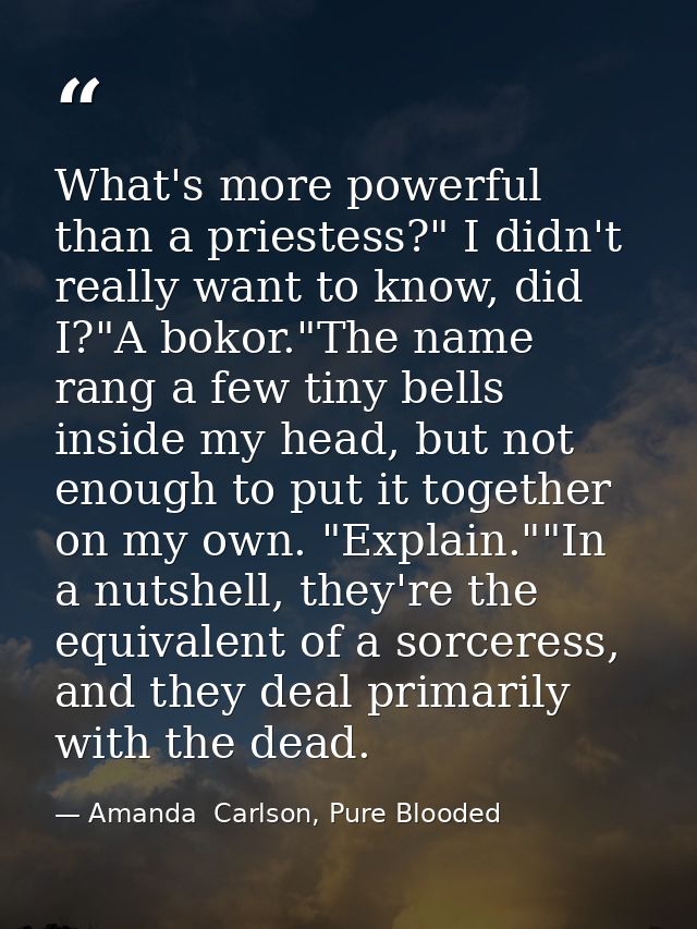What's more powerful than a priestess?" I didn't really want to know, did I?"A bokor."The name rang a few tiny bells ins — Amanda  Carlson, Pure Blooded