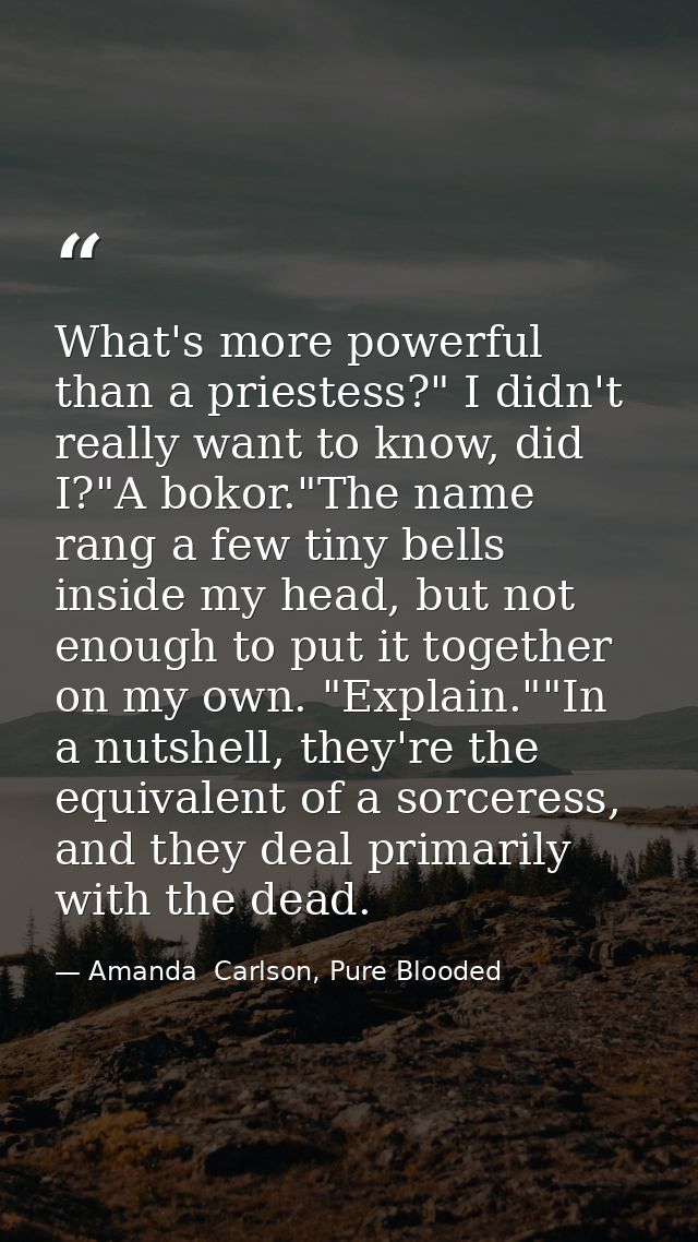 What's more powerful than a priestess?" I didn't really want to know, did I?"A bokor."The name rang a few tiny bells ins — Amanda  Carlson, Pure Blooded