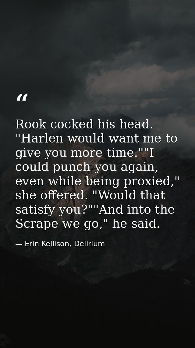 Rook cocked his head. "Harlen would want me to give you more time.""I could punch you again, even while being proxied,"  — Erin Kellison, Delirium