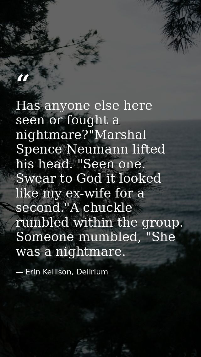 Has anyone else here seen or fought a nightmare?"Marshal Spence Neumann lifted his head. "Seen one. Swear to God it look — Erin Kellison, Delirium