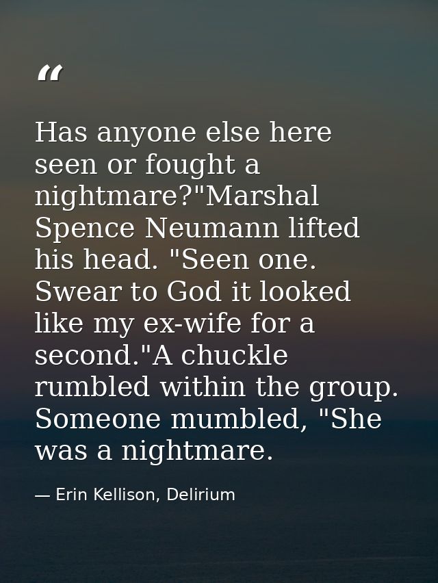 Has anyone else here seen or fought a nightmare?"Marshal Spence Neumann lifted his head. "Seen one. Swear to God it look — Erin Kellison, Delirium