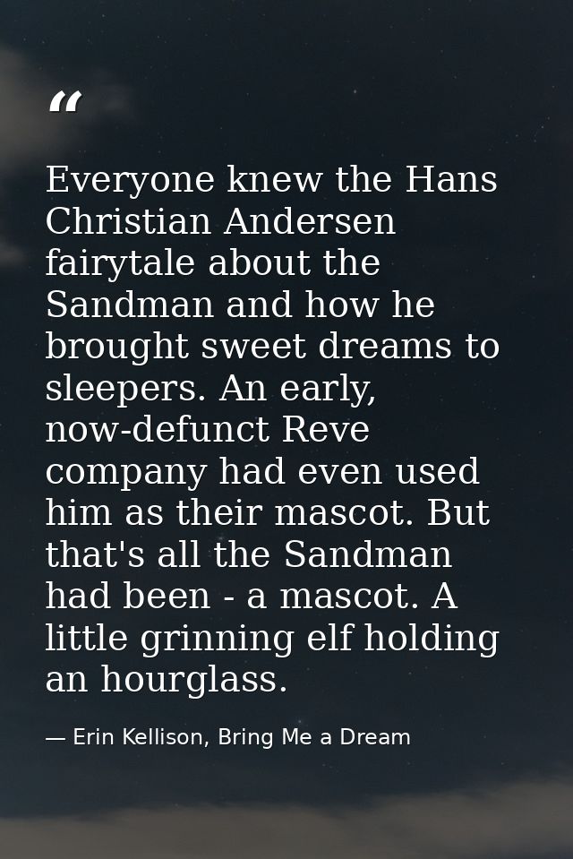 Everyone knew the Hans Christian Andersen fairytale about the Sandman and how he brought sweet dreams to sleepers. An ea — Erin Kellison, Bring Me a Dream