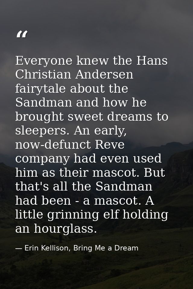 Everyone knew the Hans Christian Andersen fairytale about the Sandman and how he brought sweet dreams to sleepers. An ea — Erin Kellison, Bring Me a Dream