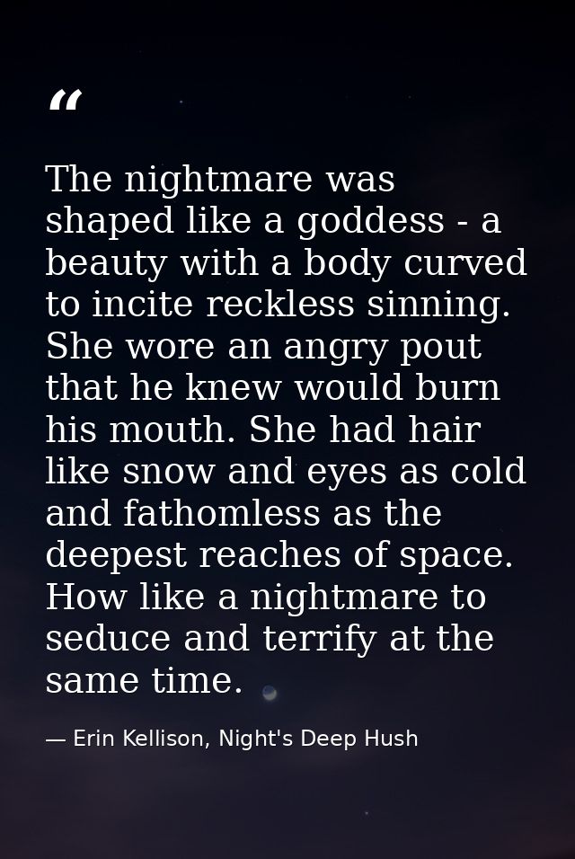 The nightmare was shaped like a goddess - a beauty with a body curved to incite reckless sinning. She wore an angry pout — Erin Kellison, Night's Deep Hush