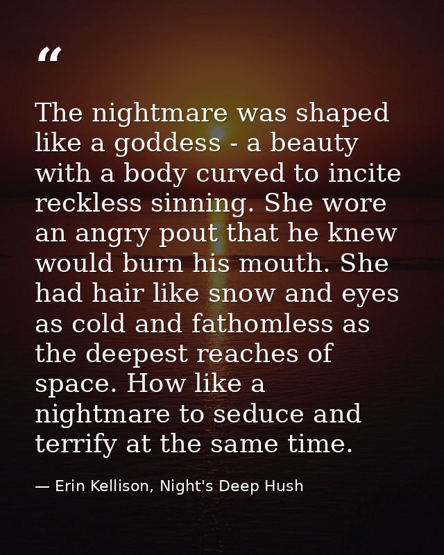The nightmare was shaped like a goddess - a beauty with a body curved to incite reckless sinning. She wore an angry pout — Erin Kellison, Night's Deep Hush