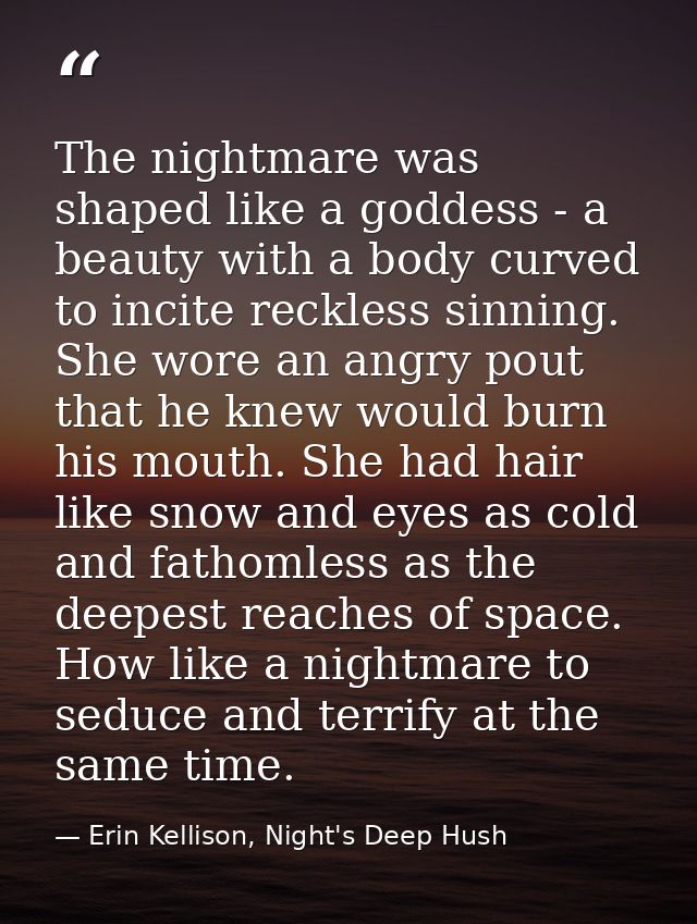 The nightmare was shaped like a goddess - a beauty with a body curved to incite reckless sinning. She wore an angry pout — Erin Kellison, Night's Deep Hush