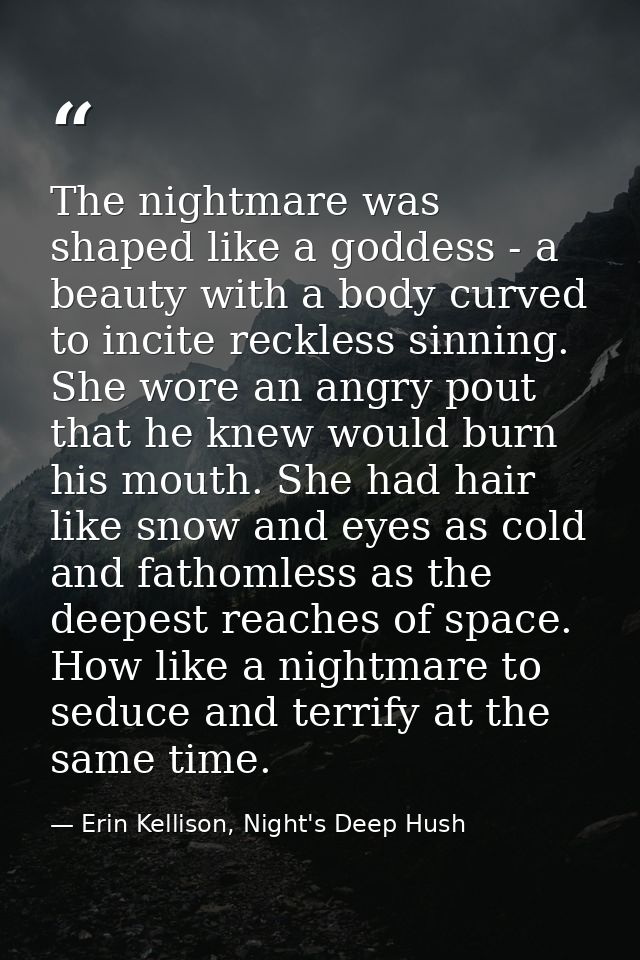 The nightmare was shaped like a goddess - a beauty with a body curved to incite reckless sinning. She wore an angry pout — Erin Kellison, Night's Deep Hush