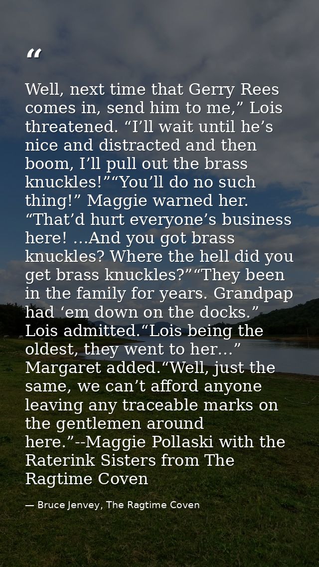 Well, next time that Gerry Rees comes in, send him to me,” Lois threatened. “I’ll wait until he’s nice and distracted an — Bruce Jenvey, The Ragtime Coven