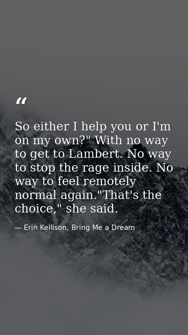 So either I help you or I'm on my own?" With no way to get to Lambert. No way to stop the rage inside. No way to feel re — Erin Kellison, Bring Me a Dream