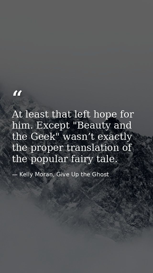 At least that left hope for him. Except "Beauty and the Geek" wasn’t exactly the proper translation of the popular fairy — Kelly Moran, Give Up the Ghost