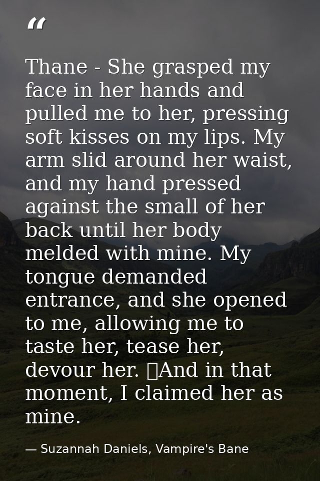 Thane - She grasped my face in her hands and pulled me to her, pressing soft kisses on my lips. My arm slid around her w — Suzannah Daniels, Vampire's Bane