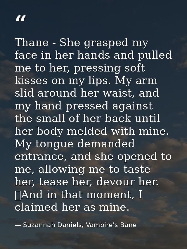 Thane - She grasped my face in her hands and pulled me to her, pressing soft kisses on my lips. My arm slid around her w — Suzannah Daniels, Vampire's Bane