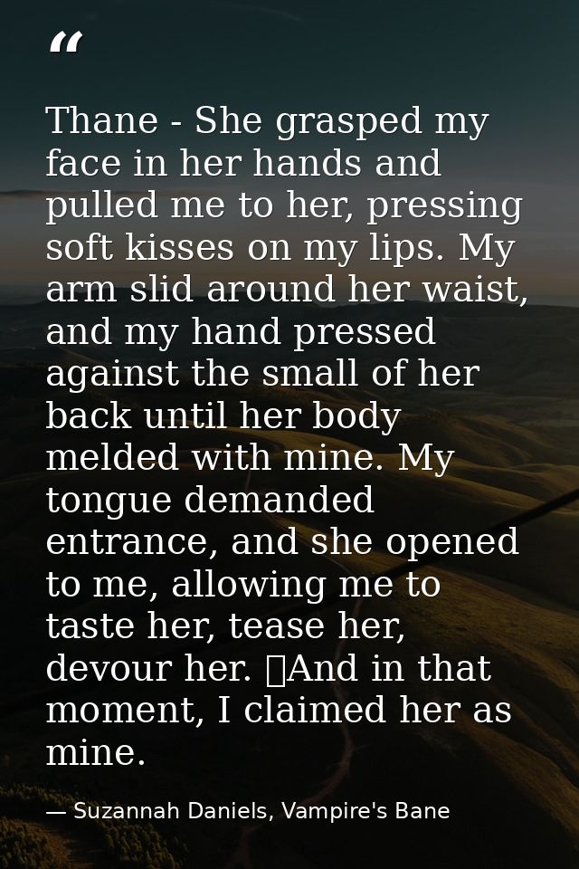 Thane - She grasped my face in her hands and pulled me to her, pressing soft kisses on my lips. My arm slid around her w — Suzannah Daniels, Vampire's Bane