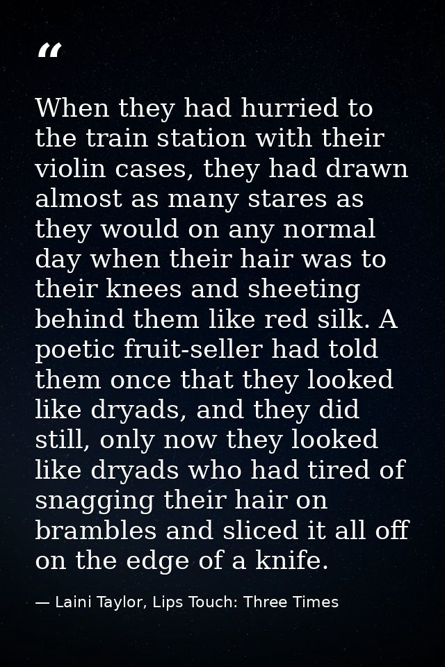 When they had hurried to the train station with their violin cases, they had drawn almost as many stares as they would o — Laini Taylor, Lips Touch: Three Times