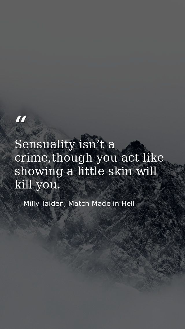 Sensuality isn’t a crime,though you act like showing a little skin will kill you. — Milly Taiden, Match Made in Hell