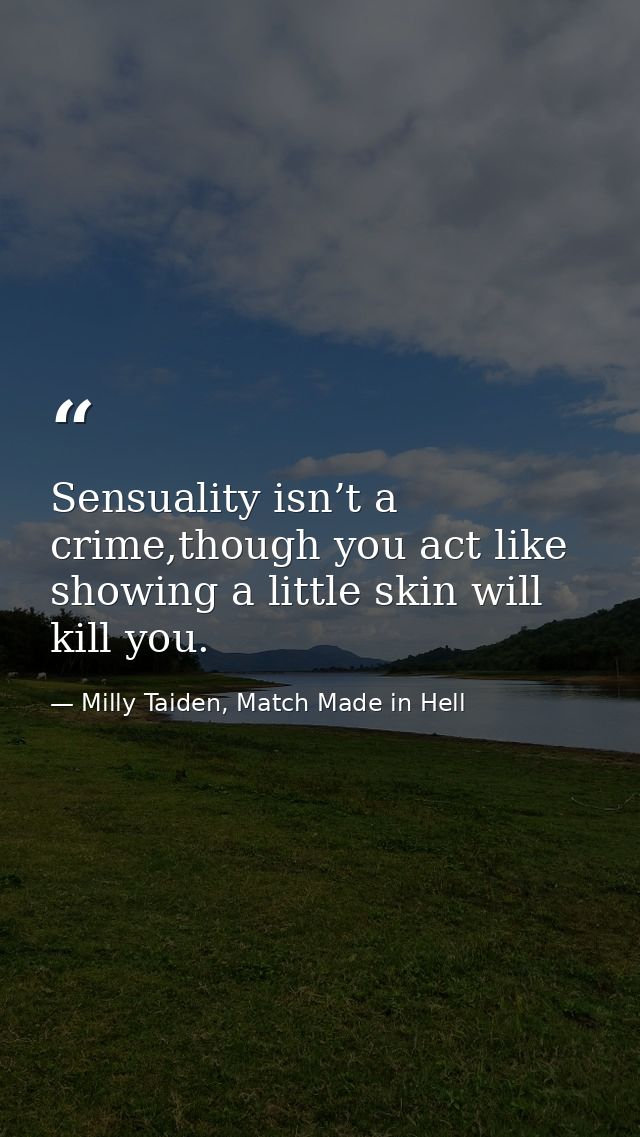 Sensuality isn’t a crime,though you act like showing a little skin will kill you. — Milly Taiden, Match Made in Hell