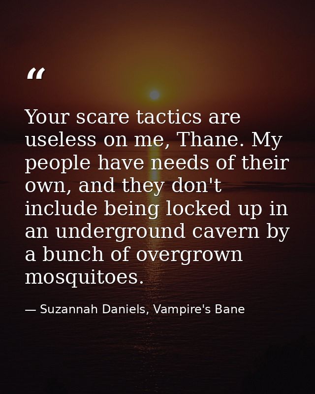 Your scare tactics are useless on me, Thane. My people have needs of their own, and they don't include being locked up i — Suzannah Daniels, Vampire's Bane