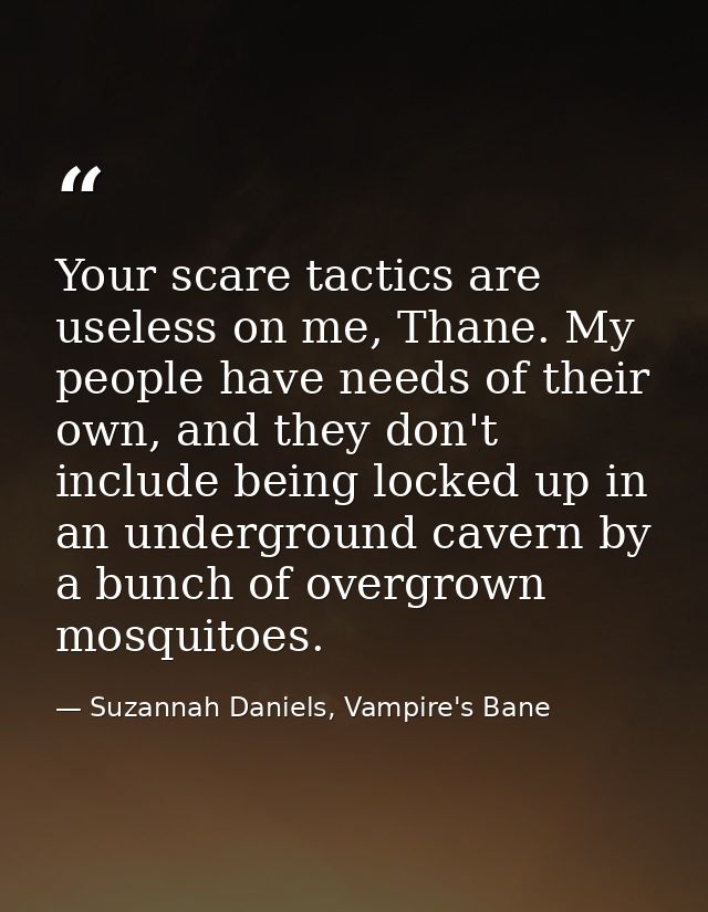 Your scare tactics are useless on me, Thane. My people have needs of their own, and they don't include being locked up i — Suzannah Daniels, Vampire's Bane