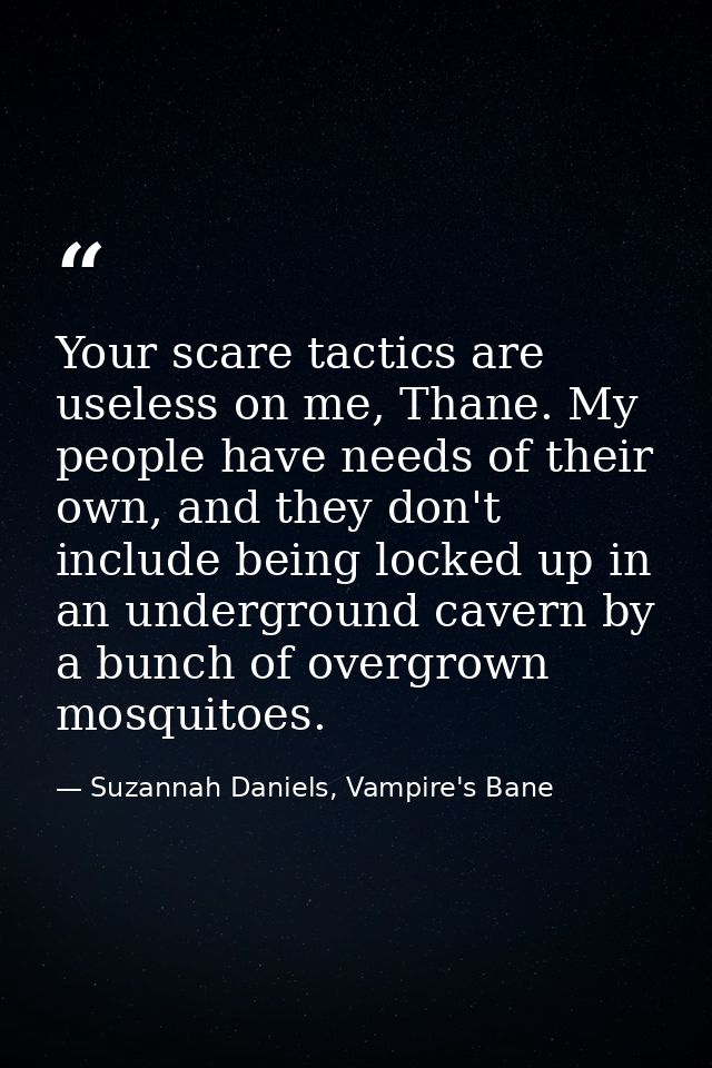 Your scare tactics are useless on me, Thane. My people have needs of their own, and they don't include being locked up i — Suzannah Daniels, Vampire's Bane