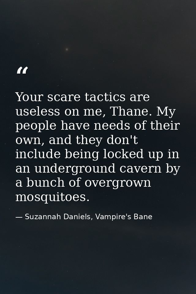Your scare tactics are useless on me, Thane. My people have needs of their own, and they don't include being locked up i — Suzannah Daniels, Vampire's Bane