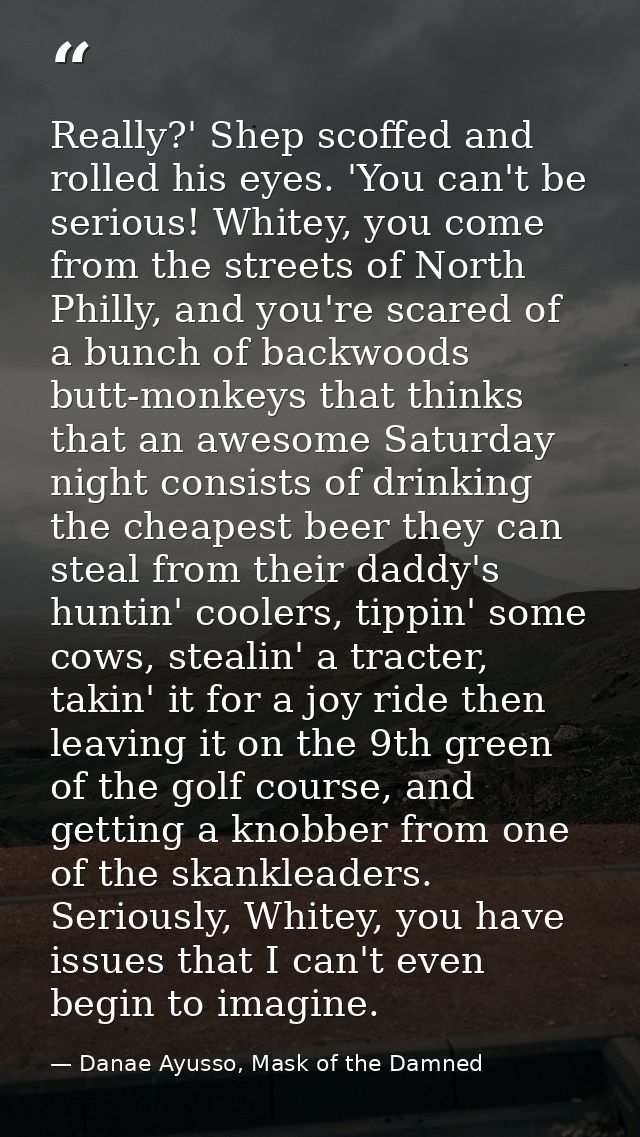 Really?' Shep scoffed and rolled his eyes. 'You can't be serious! Whitey, you come from the streets of North Philly, and — Danae Ayusso, Mask of the Damned