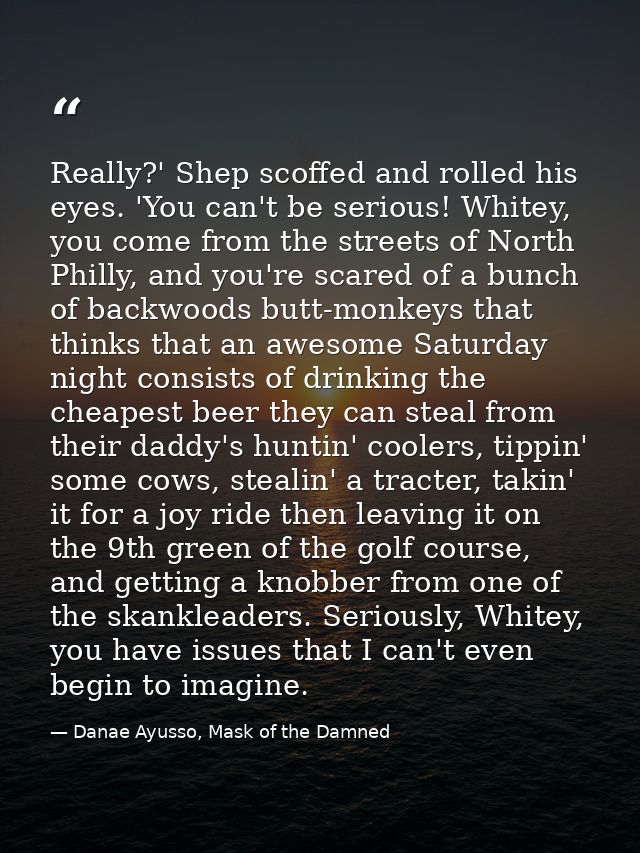 Really?' Shep scoffed and rolled his eyes. 'You can't be serious! Whitey, you come from the streets of North Philly, and — Danae Ayusso, Mask of the Damned