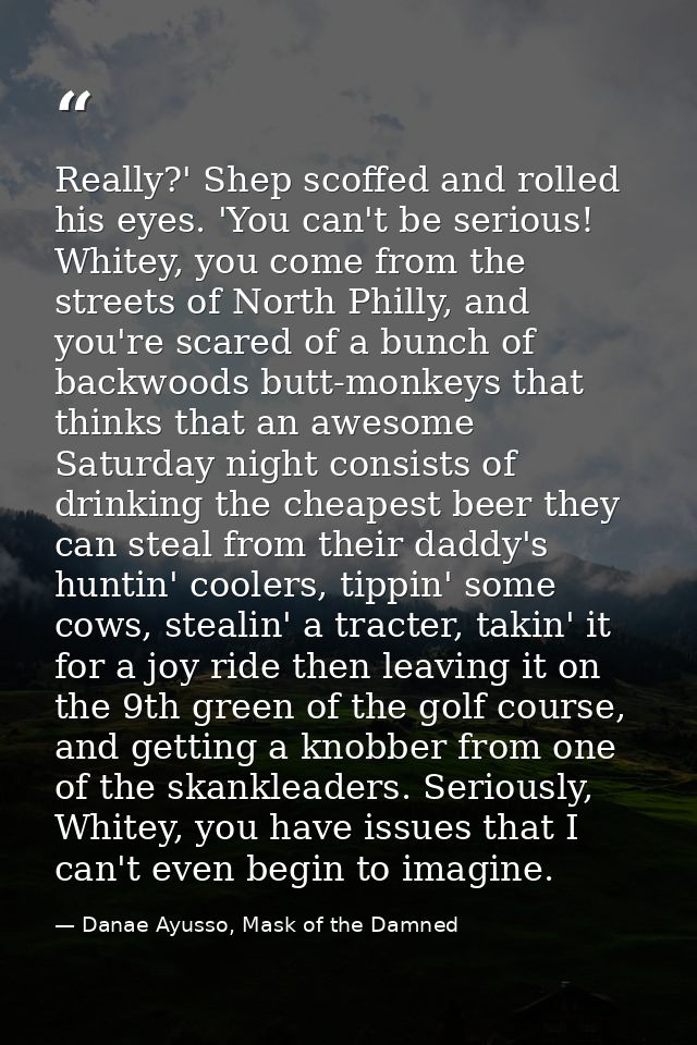 Really?' Shep scoffed and rolled his eyes. 'You can't be serious! Whitey, you come from the streets of North Philly, and — Danae Ayusso, Mask of the Damned