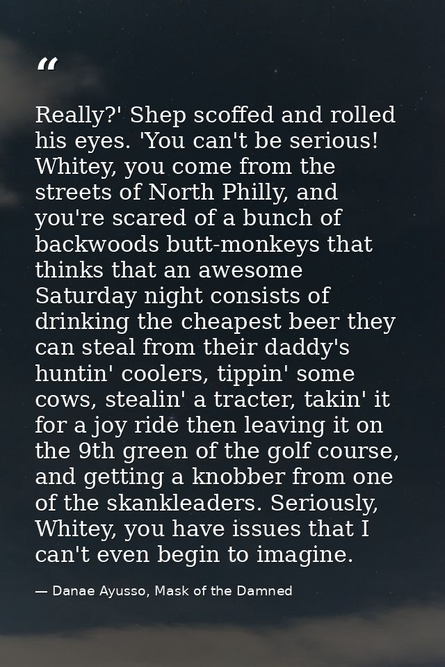 Really?' Shep scoffed and rolled his eyes. 'You can't be serious! Whitey, you come from the streets of North Philly, and — Danae Ayusso, Mask of the Damned