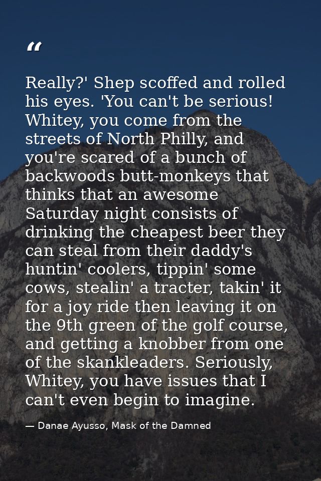 Really?' Shep scoffed and rolled his eyes. 'You can't be serious! Whitey, you come from the streets of North Philly, and — Danae Ayusso, Mask of the Damned
