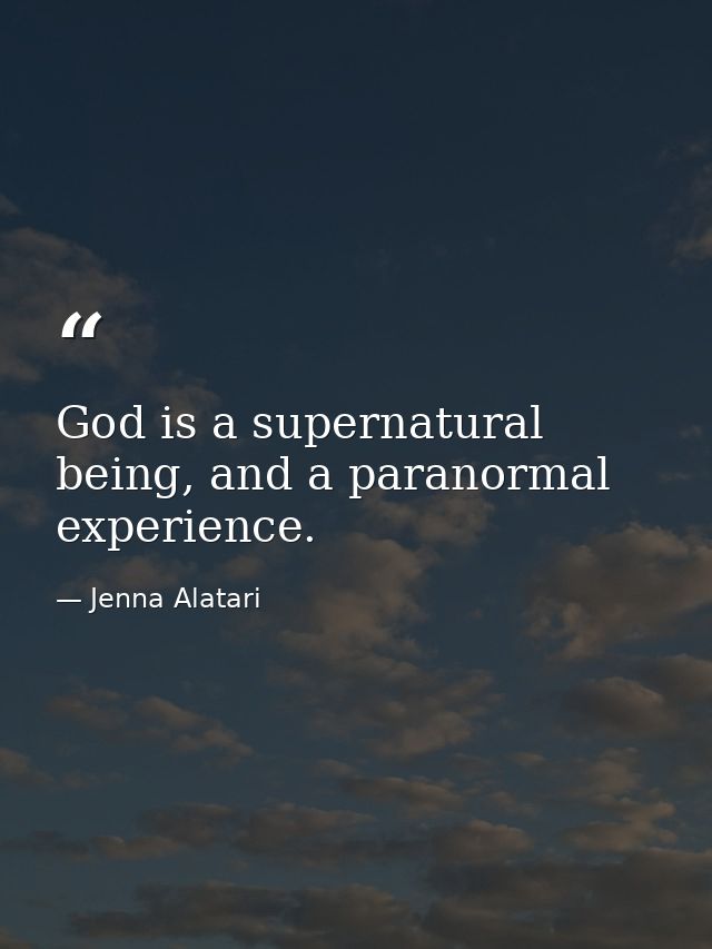God is a supernatural being, and a paranormal experience. — Jenna Alatari