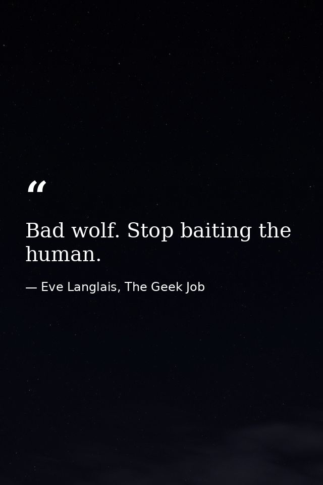 Bad wolf. Stop baiting the human. — Eve Langlais, The Geek Job
